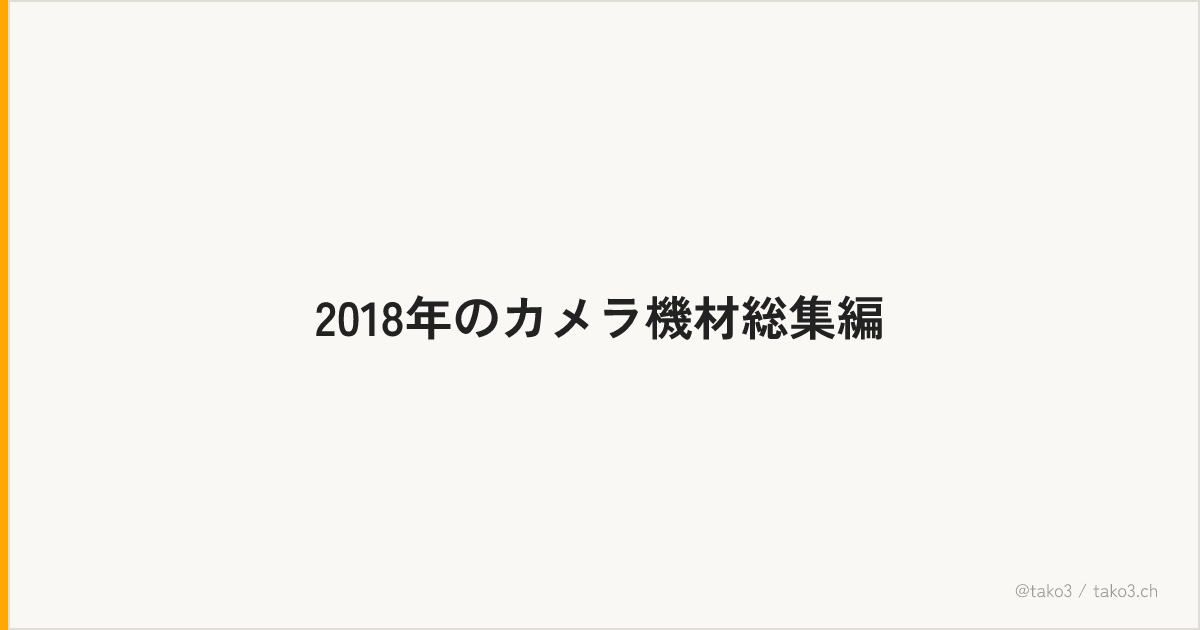 2018年のカメラ機材総集編