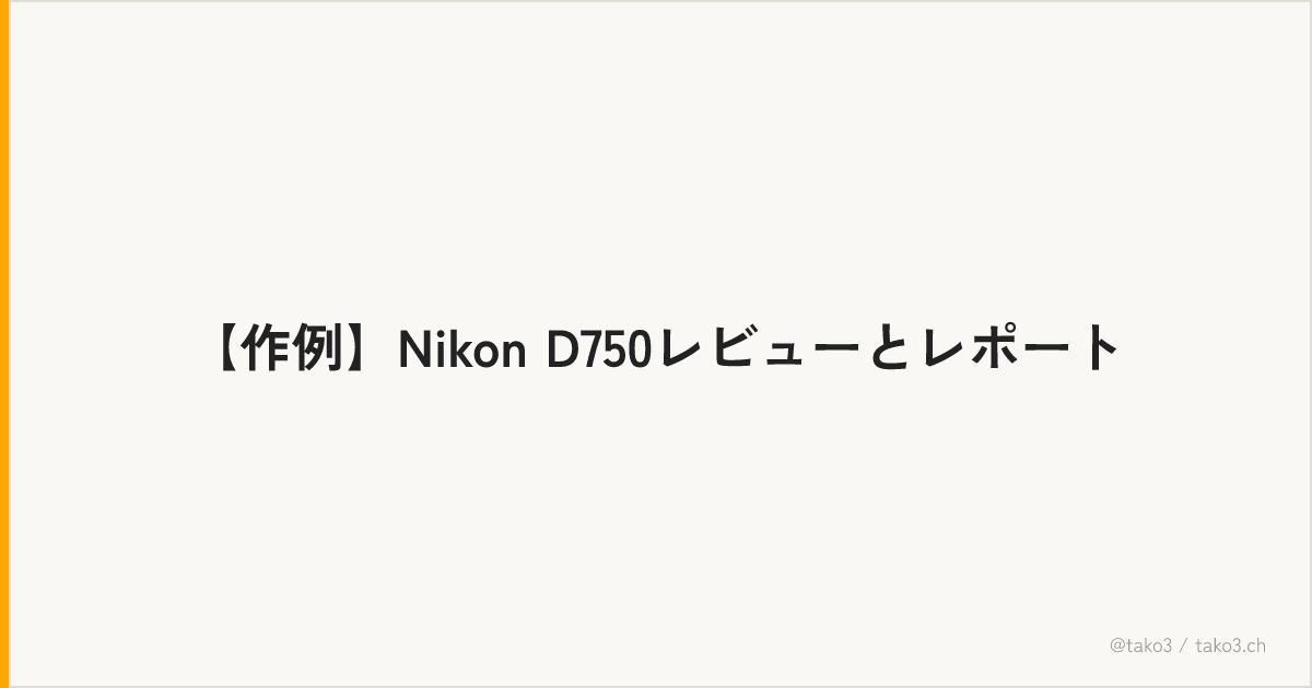 【作例】Nikon D750レビューとレポート