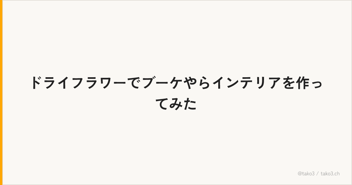 ドライフラワーでブーケやらインテリアを作ってみた