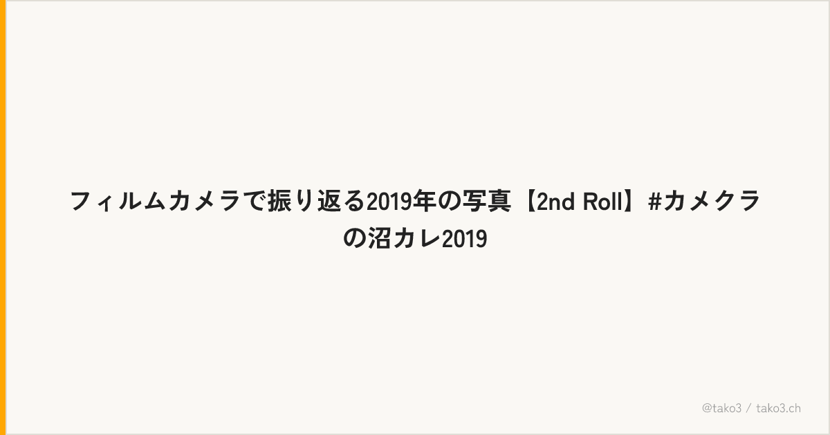 フィルムカメラで振り返る2019年の写真【2nd Roll】#カメクラの沼カレ2019