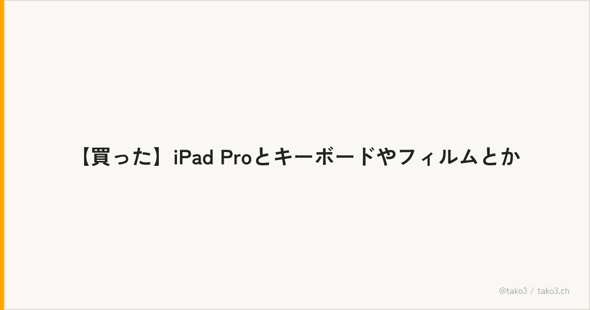 【買った】iPad Proとキーボードやフィルムとか