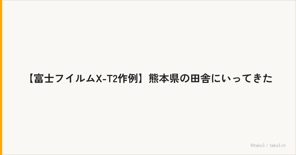 【富士フイルムX-T2作例】熊本県の田舎にいってきた