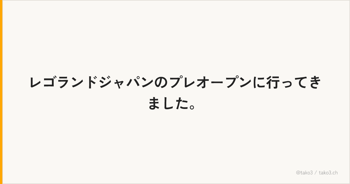 レゴランドジャパンのプレオープンに行ってきました。