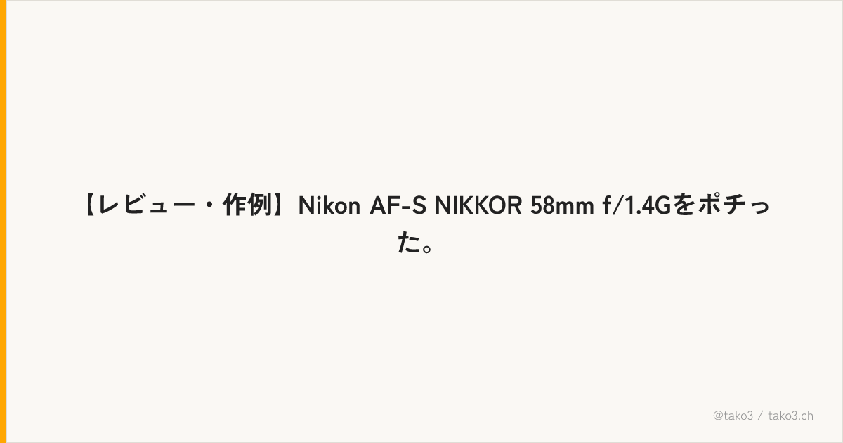 【レビュー・作例】Nikon AF-S NIKKOR 58mm f/1.4Gをポチった。