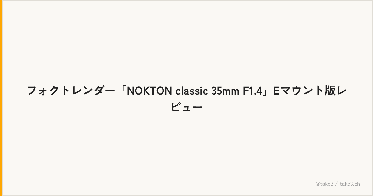 フォクトレンダー「NOKTON classic 35mm F1.4」Eマウント版レビュー