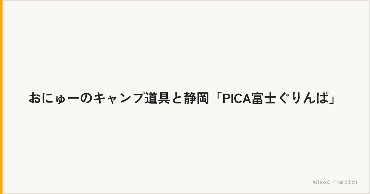 おにゅーのキャンプ道具と静岡「PICA富士ぐりんぱ」