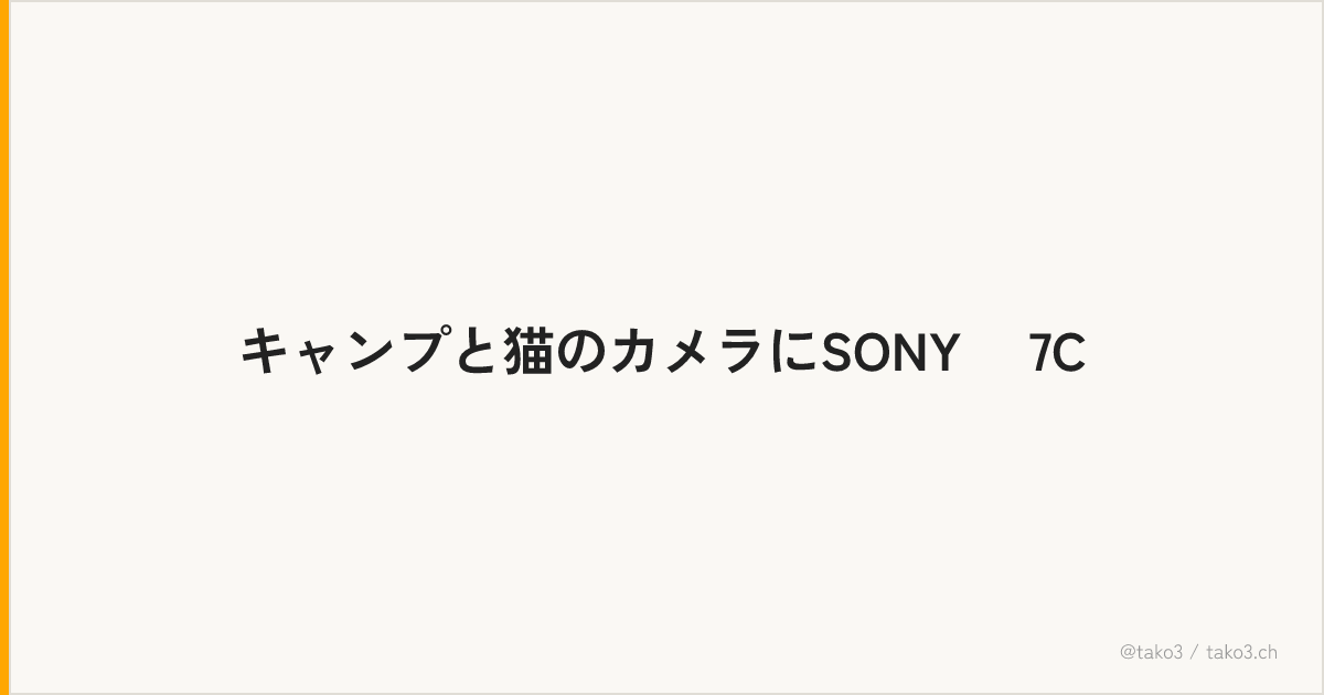 キャンプと猫のカメラにSONY α7C