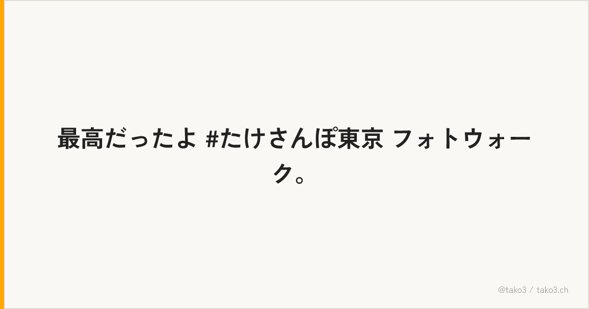 最高だったよ #たけさんぽ東京 フォトウォーク。