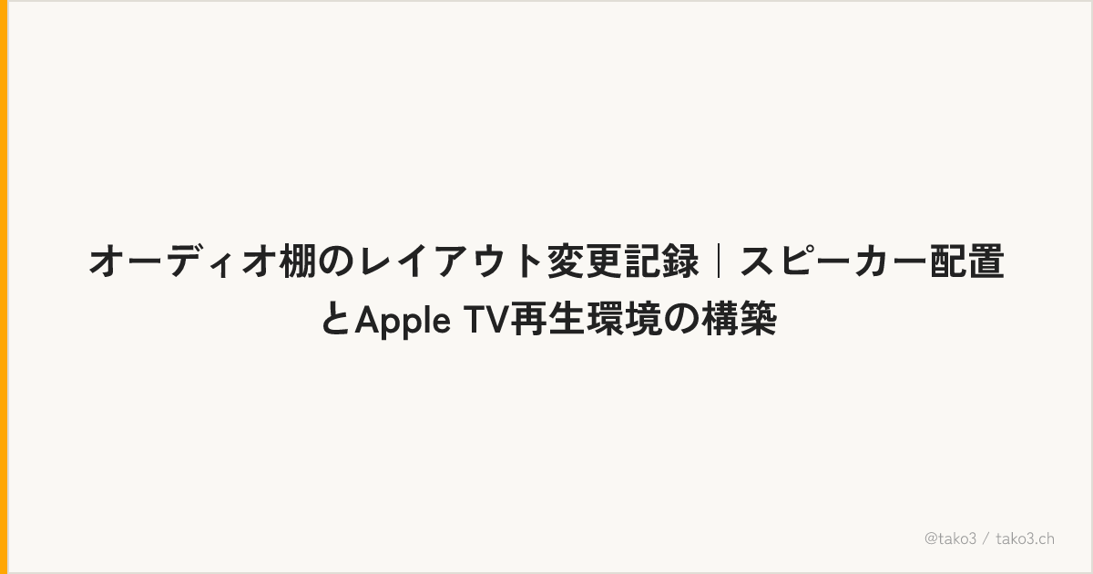 オーディオ棚のレイアウト変更記録｜スピーカー配置とApple TV再生環境の構築